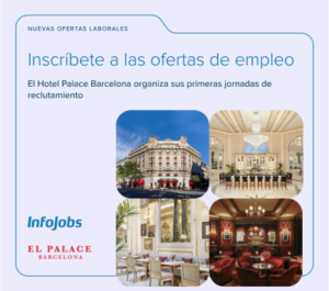 El Hotel El Palace Barcelona organiza sus primeras jornadas de reclutamiento con la colaboración de InfoJobs